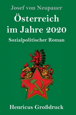 Österreich im Jahre 2020 (Großdruck): Sozialpolitischer Roman by Josef Von Neupauer