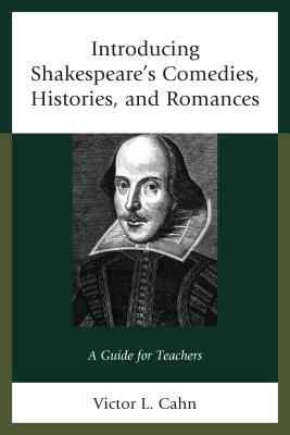 Introducing Shakespeare's Comedies, Histories, and Romances: A Guide for Teachers by Victor Cahn