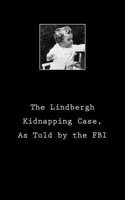 The Lindbergh Kidnapping Case, As Told by the FBI by United States Department of Justice