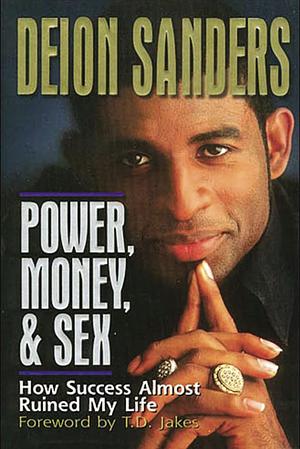 Power, Money and   Sex: How Success Almost Ruined My Life by Deion Sanders