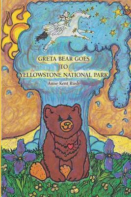 Greta Bear Goes to Yellowstone National Park by Anne Kent Rush