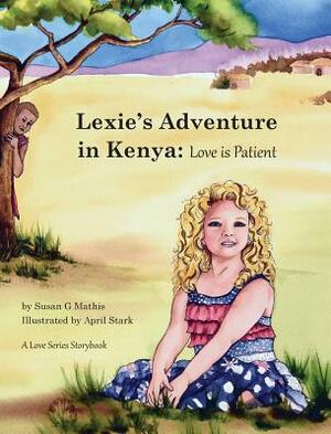 Lexie's Adventure in Kenya: Love is Patient by Susan G. Mathis