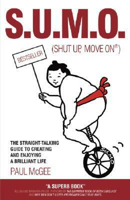 S.U.M.O. (Shut Up, Move On): The Straight-Talking Guide to Creating and Enjoying a Brilliant Life by Fiona Griffiths, Paul McGee