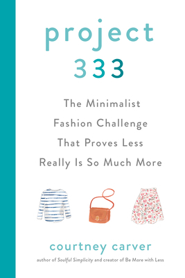 Project 333: The Minimalist Fashion Challenge That Proves Less Really Is So Much More by Courtney Carver