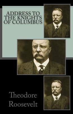 Address to the Knights of Columbus by Theodore Roosevelt