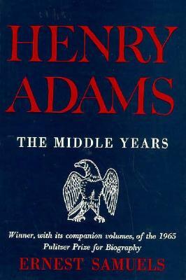 Henry Adams: The Middle Years by Ernest Samuels