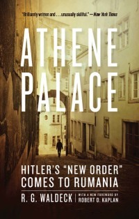 Athene Palace: Hitler's 'New Order' Comes to Rumania by R.G. Waldeck, Robert D. Kaplan