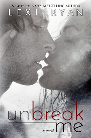 Unbreak Me by Lexi Ryan