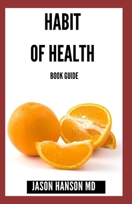 Habit of Health Book Guide: The Guide To Permanent Weight Control And Vitality Of The Health by Jason Hanson