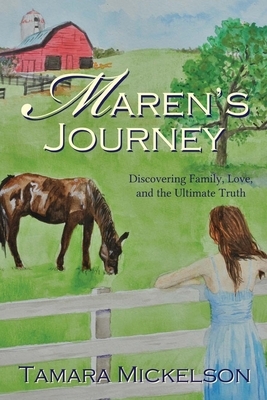 Maren's Journey: Discovering Family, Love, and the Ultimate Truth by Tamara Mickelson