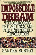 Impossible Dream: The Marcoses, the Aquinos, and the Unfinished Revolution by Sandra Burton