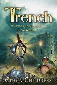Trench: A Fantasy Novel of Epic Inconsequence by Ethan Childress