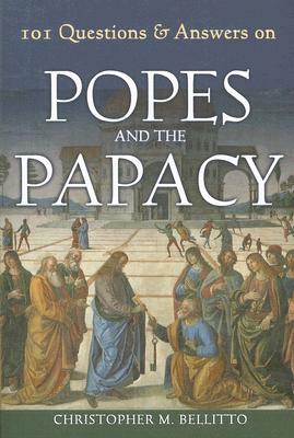 101 Questions & Answers on Popes and the Papacy by Christopher M. Bellitto