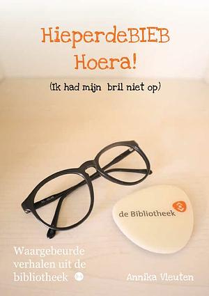 HieperdeBIEB Hoera! (Ik had mijn bril niet op) : Waargebeurde verhalen uit de bibliotheek by Annika Vleuten (is pseud.)
