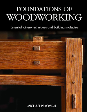 Foundations of Woodworking: Essential Joinery Techniques and Building Strategies by Michael Pekovich