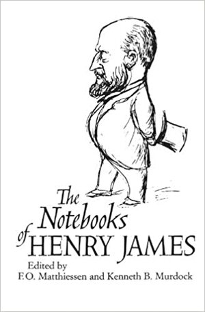 The Notebooks of Henry James by Henry James, F.O. Matthiessen, Kenneth B. Murdock