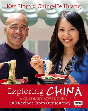 Exploring China: A Culinary Adventure: 100 recipes from our journey by Ken Hom, Ching-He Huang