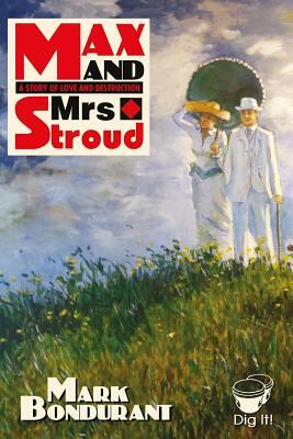 Max and Mrs. Stroud: A Story of Love and Destruction by Mark Bondurant
