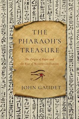 The Pharaoh's Treasure: The Origin of Paper and the Rise of Western Civilization by John Gaudet