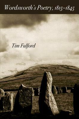 Wordsworth's Poetry, 1815-1845 by Tim Fulford