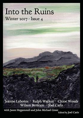 Into the Ruins: Winter 2017 by Jeanne LaBonte, Chloe Woods, Ralph Walker