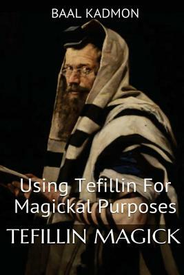 Tefillin Magick: Using Tefillin For Magickal Purposes by Baal Kadmon