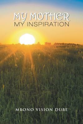 My Mother: My Inspiration by Mbono Vision Dube