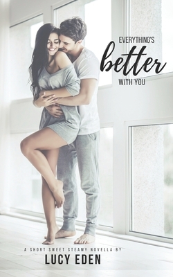 Everything's Better With You: An Alpha Billionaire & Virgin Romance Novella by Lucy Eden