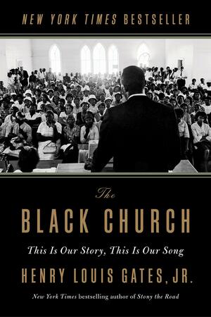 The Black Church: This Is Our Story, This Is Our Song by Henry Louis Gates, Jr.