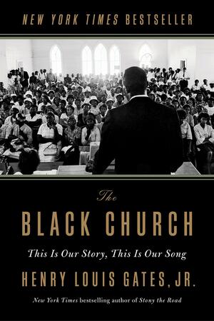 The Black Church: This Is Our Story, This Is Our Song by Henry Louis Gates Jr.