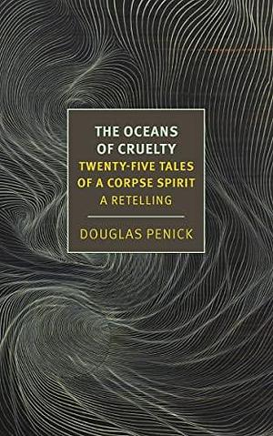 The Oceans of Cruelty: Twenty-Five Tales of a Corpse-Spirit: A Retelling by Douglas Penick, Douglas Penick