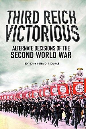 Third Reich Victorious: Alternative Decisions of World War I by Peter G. Tsouras, Peter G. Tsouras