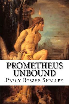 Prometheus Unbound: A Lyrical Drama in Four Acts by Percy Bysshe Shelley