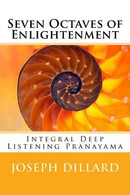 Seven Octaves of Enlightenment: Integral Deep Listening Pranayama by Joseph Dillard