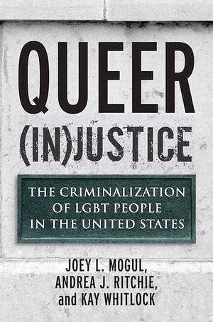 Queer (In)Justice: The Criminalization of LGBT People in the United States by Kay Whitlock, Andrea J. Ritchie, Joey L. Mogul