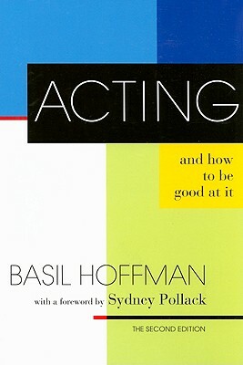 Acting and How to Be Good at It: The Second Edition by Basil Hoffman