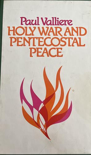 Holy War and Pentecostal Peace by Paul Valliere