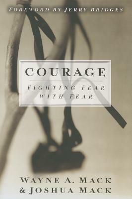 Courage: Fighting Fear with Fear by Wayne A. Mack, Joshua Mack