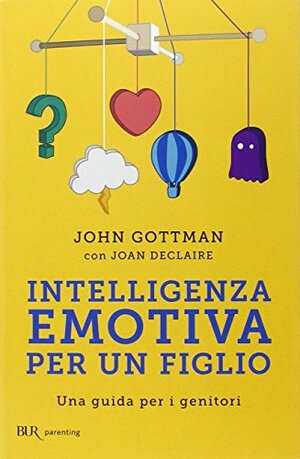 Intelligenza emotiva per un figlio. Una guida per i genitori by John Gottman, Joan DeClaire