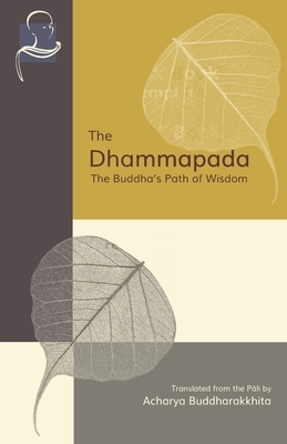 The Dhammapada: The Buddha's Path of Wisdom by Acharya Buddharakkhita