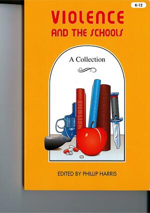 Violence and the Schools: A Collection by Phillip Harris