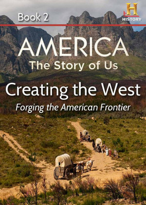 AMERICA The Story of Us Book 2: Creating The West by Kevin Baker