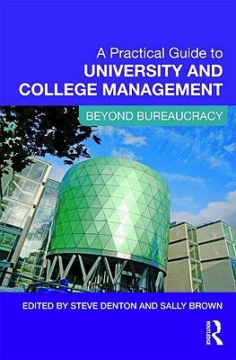 A Practical Guide to University and College Management: Beyond Bureaucracy by Steve Denton, Sally Brown