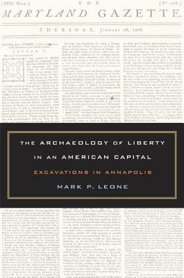 The Archaeology of Liberty in an American Capital: Excavations in Annapolis by Mark Leone