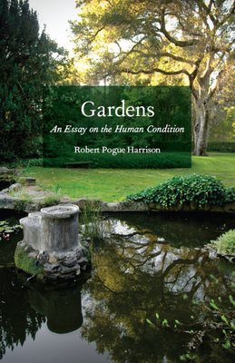 Gardens: An Essay on the Human Condition by Robert Pogue Harrison