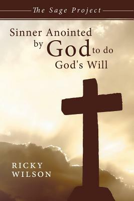 Sinner Anointed by God to Do God's Will: The Sage Project by Ricky Wilson