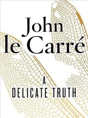 A Delicate Truth by John le Carré, John le Carré