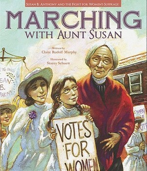Marching with Aunt Susan: Susan B. Anthony and the Fight for Women's Suffrage by Claire Rudolf Murphy