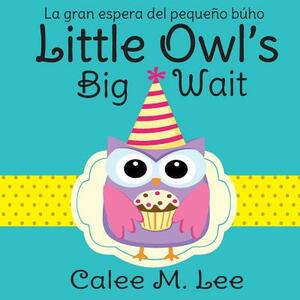 Little Owl's Big Wait / La Gran Espera del Pequeño Búho by Calee M. Lee