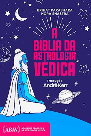 Brihat Parashara Hora Shastra: A Bíblia Da Astrologia Védica by Andre Kerr, Parashara Muni